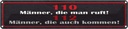 Blechschild 10x46 cm Männer, die man ruft! 110 Spruch Zitat