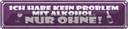 Blechschild 10x46 cm Kein Problem Alkohol nur ohne Spruch Zitat