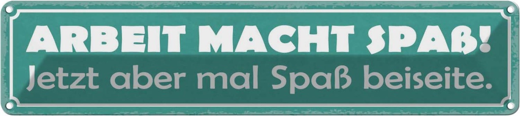 Blechschild 10x46 cm Arbeit macht Spaß jetzt aber Spruch Zitat