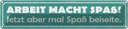 Blechschild 10x46 cm Arbeit macht Spaß jetzt aber Spruch Zitat