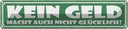 Blechschild 10x46 cm Kein Geld macht nicht glücklich Spruch Zitat