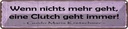 Blechschild 10x46 cm Wenn nichts Clutch geht immer Spruch Zitat