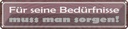 Blechschild 10x46 cm Für Bedürfnisse muss man sorgen Spruch Zitat