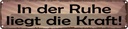 Blechschild 10x46 cm In der Ruhe liegt die Kraft Spruch Zitat