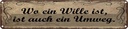 Blechschild 10x46 cm Wo Wille ist auch ein Umweg Spruch Zitat