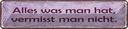 Blechschild 10x46 cm Alles was man hat vermisst nicht Spruch Zitat