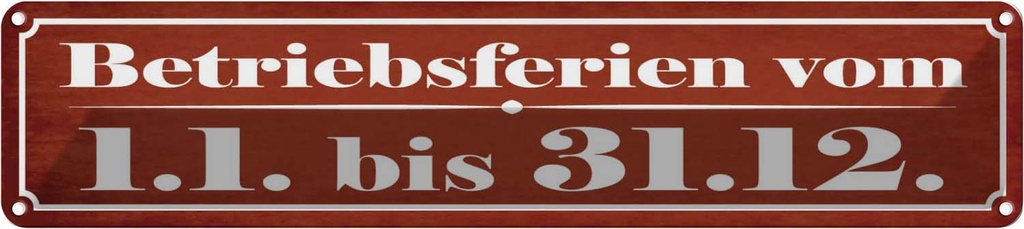 Blechschild 10x46 cm Betriebsferien vom 1.1. - 31.12 Spruch Zitat