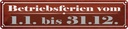 Blechschild 10x46 cm Betriebsferien vom 1.1. - 31.12 Spruch Zitat