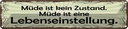 Blechschild 10x46 cm Müde ist eine Lebenseinstellung Spruch Zitat