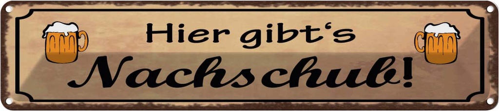 Blechschild 10x46 cm Alkohol Bier gibt es Nachschub Spruch Zitat