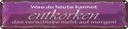 Blechschild 10x46 cm Was du heute kannst entkorken Spruch Zitat