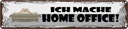 Blechschild 10x46 cm Ich mache Home Office Arbeit Spruch Zitat