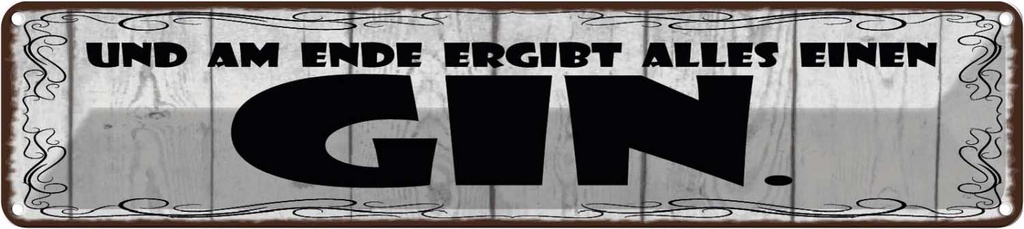 Blechschild 10x46 cm Am Ende ergibt alles einen GIN Spruch Zitat