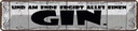 Blechschild 10x46 cm Am Ende ergibt alles einen GIN Spruch Zitat