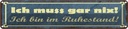 Blechschild 10x46 cm Muss gar nix bin im Ruhestand Spruch Zitat