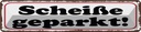 Blechschild 10x46 cm Scheiße geparkt Spruch Zitat