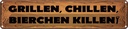 Blechschild 10x46 cm Grillen chillen Bierchen killen Spruch Zitat