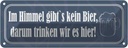 Blechschild 10x27 cm Im Himmel gibt`s kein Bier Dekoration Spruch Zitat