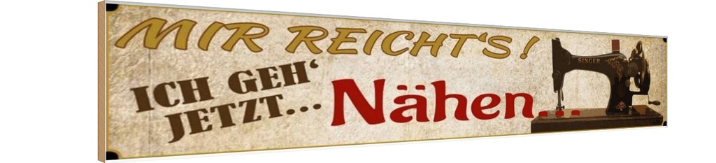 Holzschild 10x46 cm mir reicht's ich geh jetzt nähen Spruch Zitat