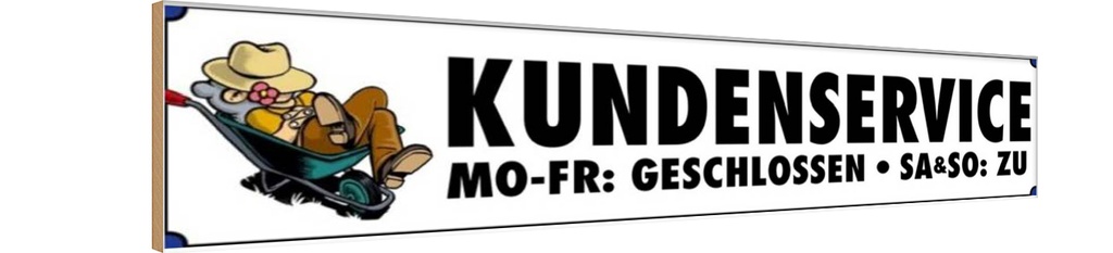 Holzschild 10x46 cm Kundenservice Mo-Fr, Sa So zu Warnschild Hinweisschild