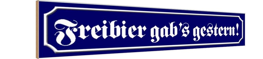 Holzschild 10x46 cm Freibier gab´s gestern Dekoration