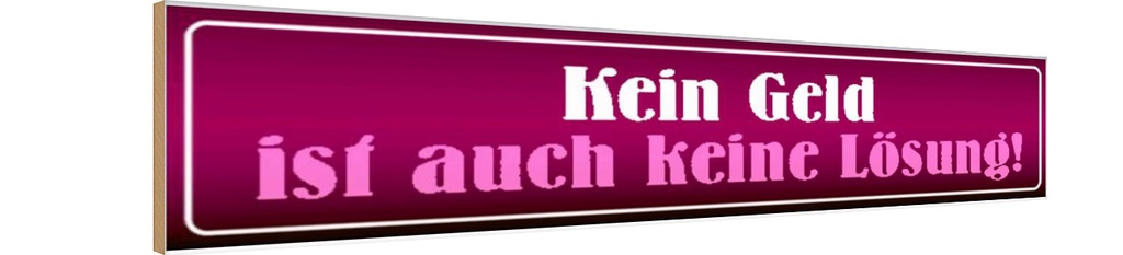Holzschild 10x46 cm kein Geld ist auch keine Lösung Spruch Zitat