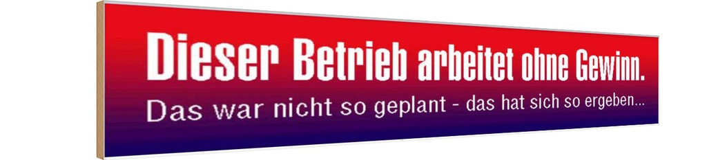 Holzschild 10x46 cm Betrieb arbeitet ohne Gewinn Dekoration
