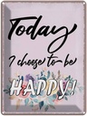 Blechschild 40x30 cm Today i choose to be Happy Dekoration