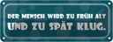 Blechschild 10x27 cm Mensch wird früh alt spät klug Dekoration Spruch Zitat
