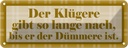 Blechschild 10x27 cm Klügere gibt so lange nach Dekoration Spruch Zitat