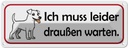 Blechschild 10x27 cm Hund Ich muss leider draußen warten Tier Haustier