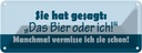 Blechschild 10x27 cm Sie hat gesagt Das Bier oder ich Spruch Zitat