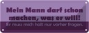 Blechschild 10x27 cm Mein Mann darf machen, was er will! Spruch Zitat