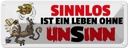Blechschild 10x27 cm Sinnlos ist ein Leben ohne Unsinn Spruch Zitat