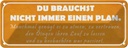 Blechschild 10x27 cm du brauchst nicht immer Plan Dekoration Spruch Zitat