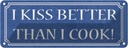 Blechschild 10x27 cm i kiss better than cook Dekoration