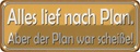 Blechschild 10x27 cm alles lief nach Plan aber Spruch Zitat