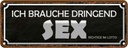 Blechschild 10x27 cm ich brauche dringend Sex Dekoration Spruch Zitat