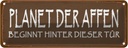 Blechschild 10x27 cm Planet der Affen beginnt hinter Dekoration Spruch Zitat