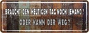 Blechschild 10x27 cm braucht den heutigen Tag noch Dekoration Spruch Zitat