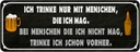 Blechschild 10x27 cm ich trinke nur mit Menschen mag Spruch Zitat