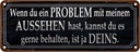 Blechschild 10x27 cm du Problem mit meinem Aussehen Dekoration Spruch Zitat