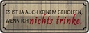 Blechschild 10x27 cm wenn ich nichts trinke es ist ja Spruch Zitat