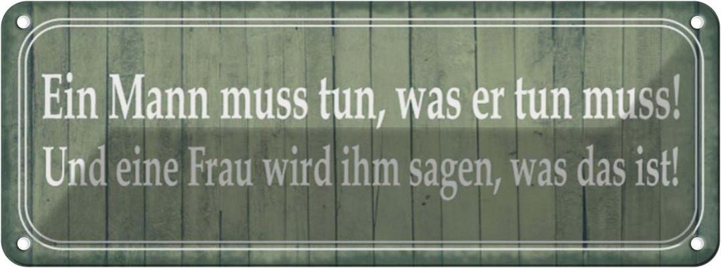 Blechschild 10x27 cm ein Mann muss tun Frau ihm sagen Spruch Zitat