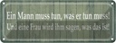 Blechschild 10x27 cm ein Mann muss tun Frau ihm sagen Spruch Zitat