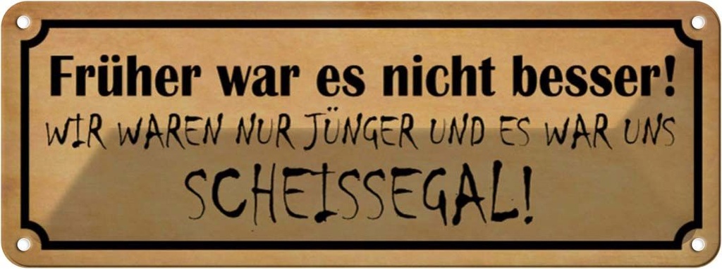 Blechschild 10x27 cm früher nicht besser Scheissegal Spruch Zitat