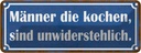 Blechschild 10x27 cm Männer kochen unwiderstehlich Frauen Spruch Zitat