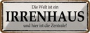 Blechschild 10x27 cm Welt ist Irrenhaus hier Zentrale Spruch Zitat