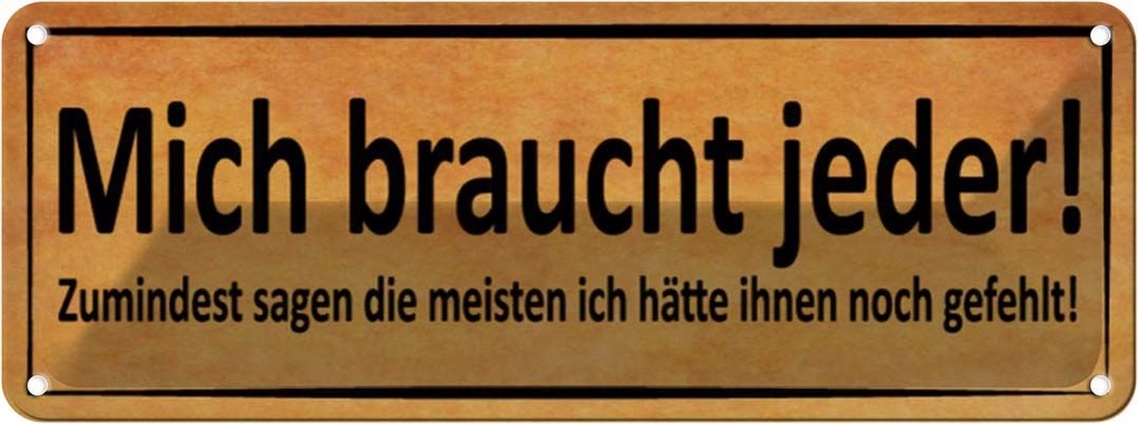 Blechschild 10x27 cm mich braucht jeder sagen meisten Spruch Zitat