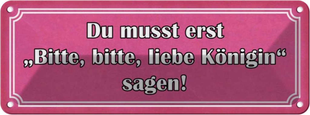 Blechschild 10x27 cm zuerst bitte liebe Königin sagen Spruch Zitat